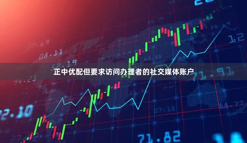 正中优配但要求访问办理者的社交媒体账户