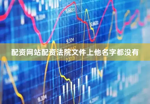 配资网站配资法院文件上他名字都没有