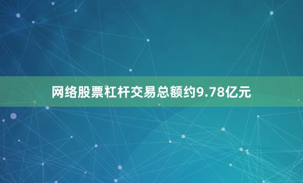 网络股票杠杆交易总额约9.78亿元