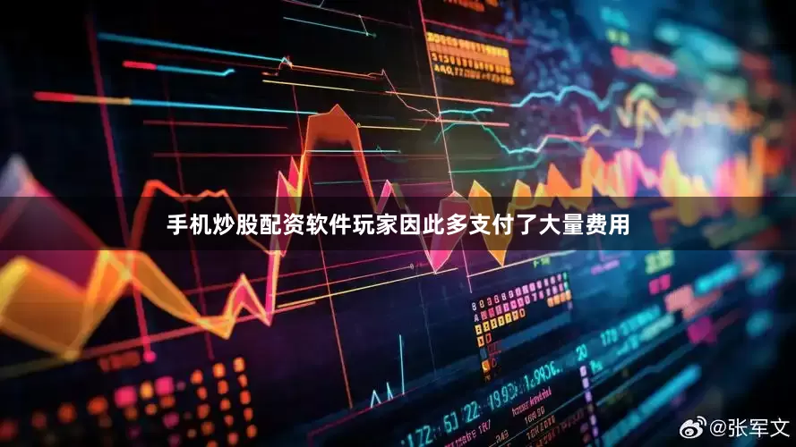 手机炒股配资软件玩家因此多支付了大量费用
