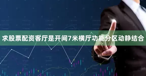 求股票配资客厅是开间7米横厅功能分区动静结合
