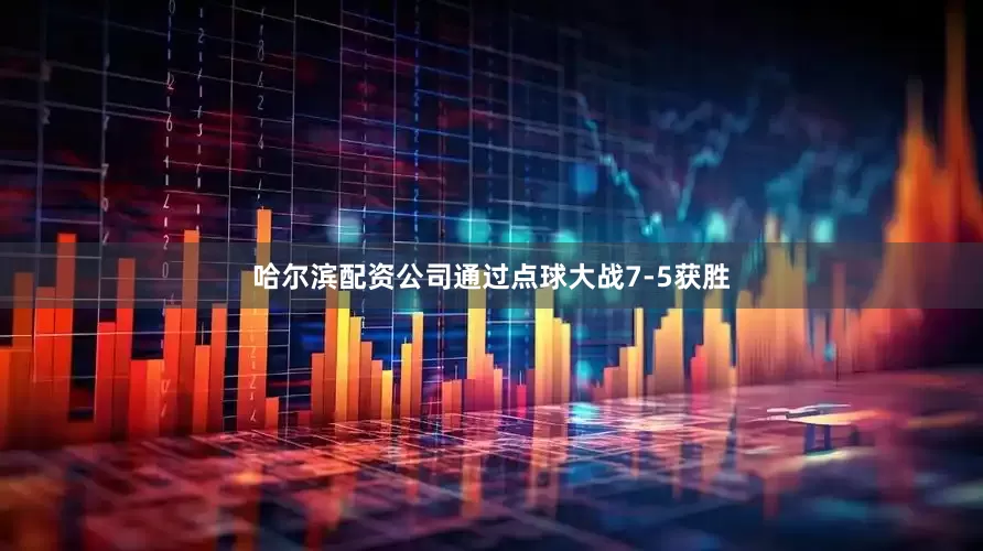 哈尔滨配资公司通过点球大战7-5获胜