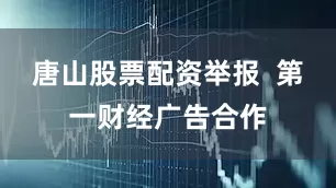 唐山股票配资举报  第一财经广告合作